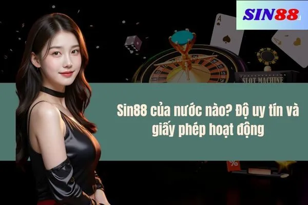 Sin88 của nước nào Độ uy tín và giấy phép hoạt động